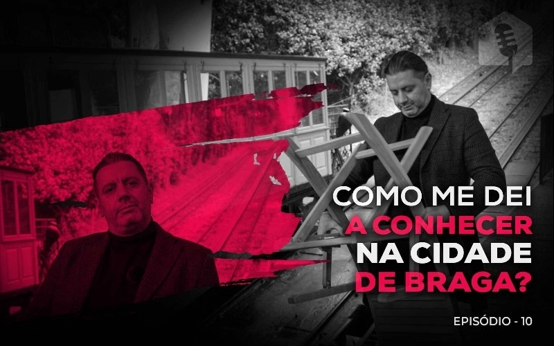 Episódio 10 - Como me Dei a Conhecer na Cidade de Braga? 