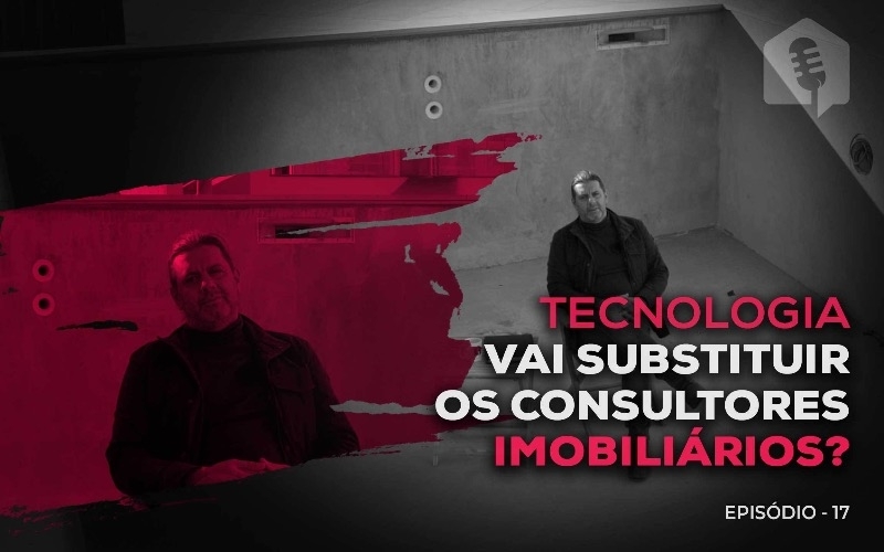 Episódio 17 - Tecnologia Vai Substituir os Consultores Imobiliários?